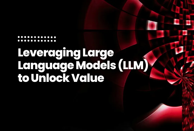 Leveraging Large Language Models (LLM) to Unlock Value