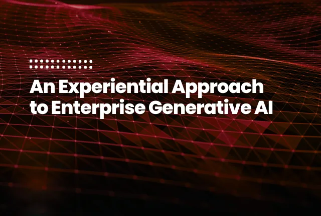 An Experiential Approach to Enterprise Generative AI_ A Case Study