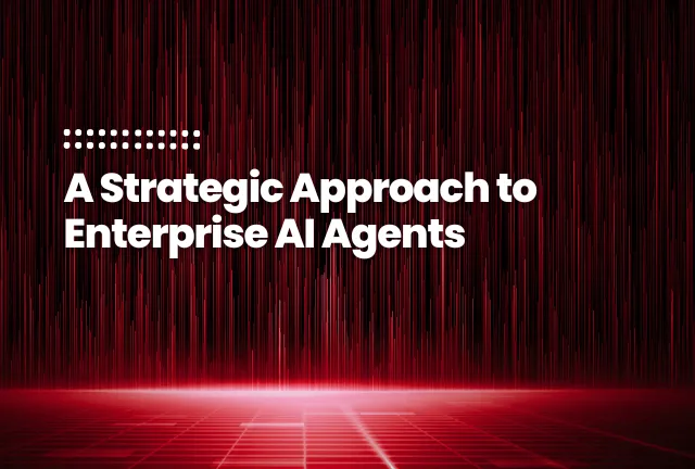 A Strategic Approach to Enterprise AI Agents