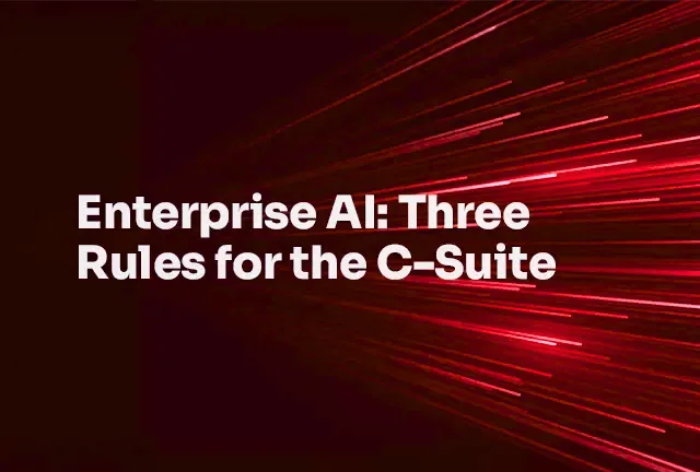 Enterprises AI - Three rules for the C-Suite